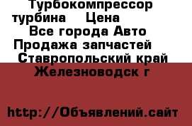 Турбокомпрессор (турбина) › Цена ­ 10 000 - Все города Авто » Продажа запчастей   . Ставропольский край,Железноводск г.